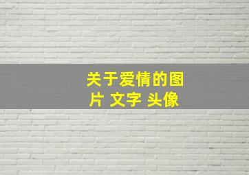 关于爱情的图片 文字 头像